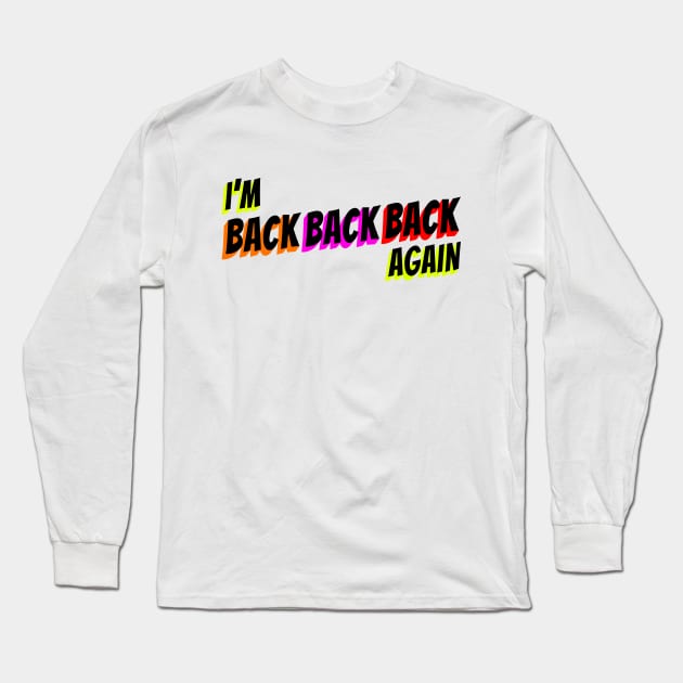 I'm Back, Back, Back Again! Long Sleeve T-Shirt by Xanaduriffic